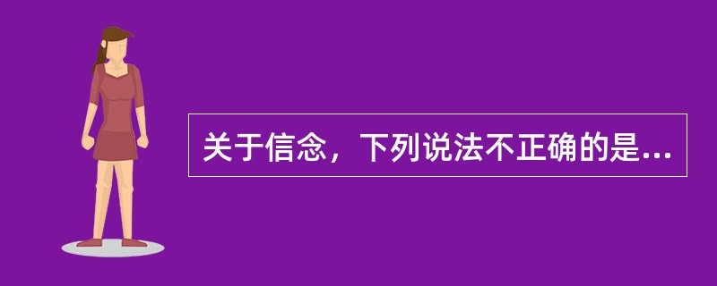 关于信念，下列说法不正确的是（）