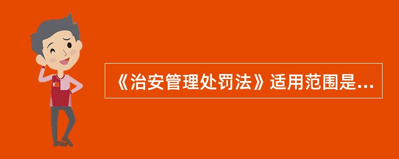 《治安管理处罚法》适用范围是指情节较重够刑事处罚行为的。