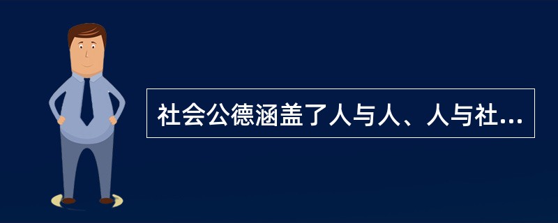 社会公德涵盖了人与人、人与社会、人与自然之间的关系，其中人与自然的体现为（）。