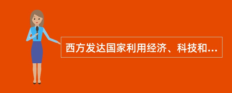 西方发达国家利用经济、科技和军事等方面的优势，力图主导经济全球化进程，把发展中国