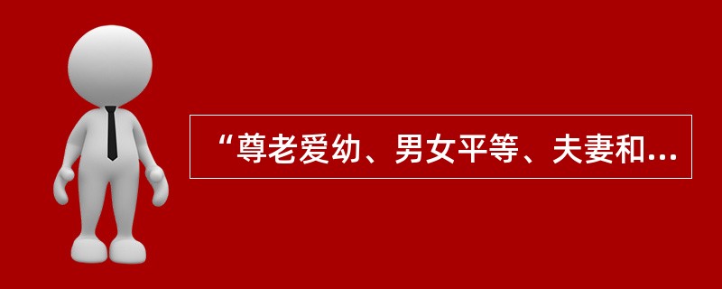 “尊老爱幼、男女平等、夫妻和睦、勤俭持家、邻里团结”，是现代社会生活中（）