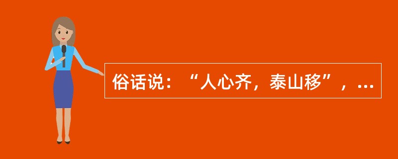 俗话说：“人心齐，泰山移”，为了实现中华民族复兴的目标，为了在激烈国际竞争中立不