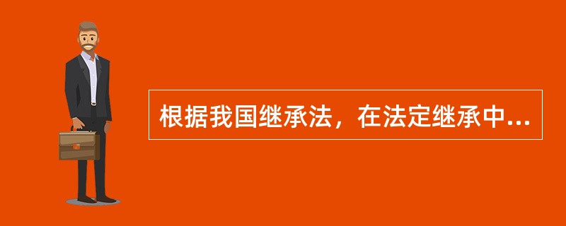 根据我国继承法，在法定继承中，处于第一顺序的继承人有（）