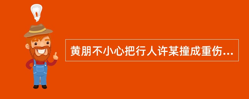 黄朋不小心把行人许某撞成重伤，看到许某痛苦挣扎，想起朋友们曾议论说“撞死人干脆，