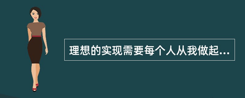 理想的实现需要每个人从我做起，从现在做起，从平凡的工作做起，这是因为（）