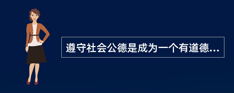 遵守社会公德是成为一个有道德的人的最基本要求。