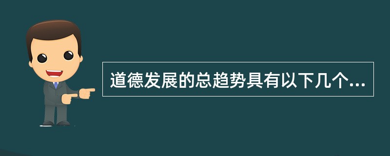 道德发展的总趋势具有以下几个特点（）。