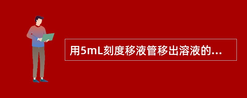 用5mL刻度移液管移出溶液的准确体积应记录为（）。