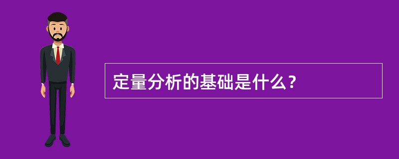 定量分析的基础是什么？