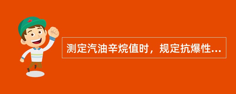 测定汽油辛烷值时，规定抗爆性优良的（）辛烷值为100。