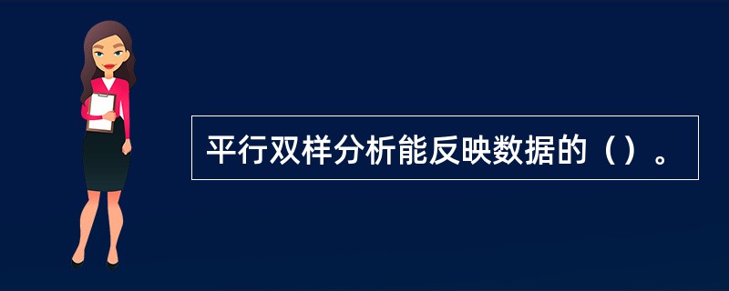 平行双样分析能反映数据的（）。