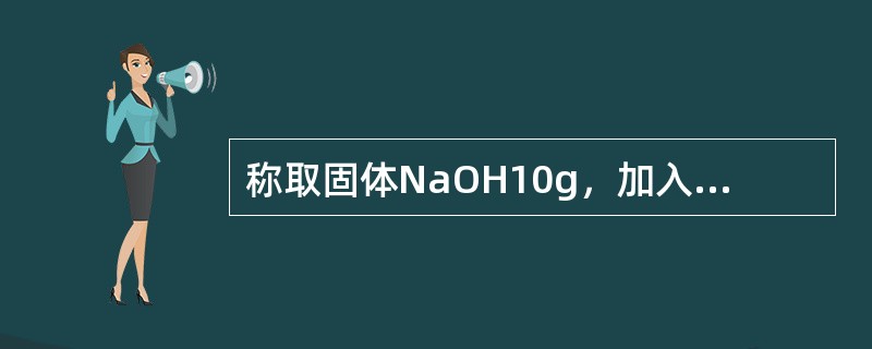 称取固体NaOH10g，加入100g的水中溶解，这样配制的NaOH溶液浓度为（）