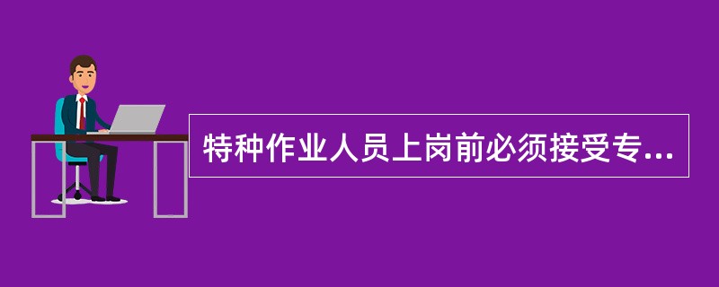 特种作业人员上岗前必须接受专门的培训，经考试合格取得()证书，方可上岗作业。