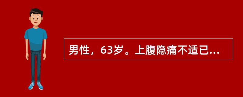 男性，63岁。上腹隐痛不适已1年，无规律，服抗酸药无效，3天前黑便1次。半年来，