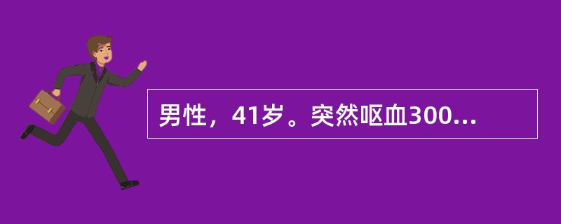 男性，41岁。突然呕血300ml，色暗红，并黑便两次。查体：蜘蛛痣（+），肝肋下
