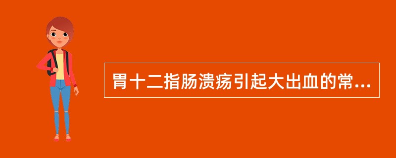 胃十二指肠溃疡引起大出血的常见原因是（）.