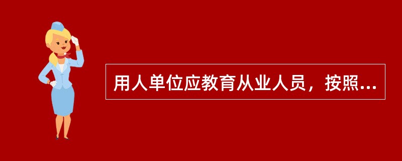 用人单位应教育从业人员，按照护品的使用规则和防护要求，正确使用护品，使职工做到“