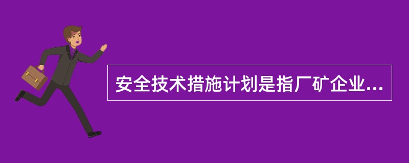 安全技术措施计划是指厂矿企业以()为目的的一切技术组织措施。