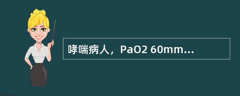 哮喘病人，PaO2 60mmHg，PaCO2 60mmHg，pH7.34，病情严