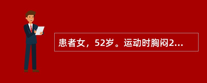 患者女，52岁。运动时胸闷2周。体检：胸骨左缘第3～4肋间可闻及粗糙的喷射性收缩