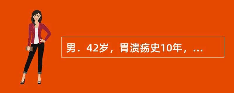 男．42岁，胃溃疡史10年，近2个月上腹疼痛，失去原规律性，伴反酸，嗳气，内科药