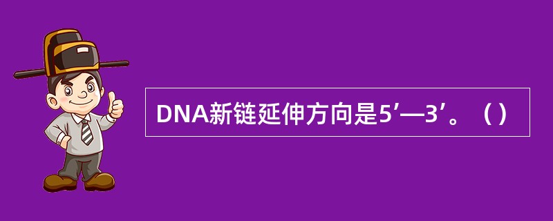 DNA新链延伸方向是5’—3’。（）