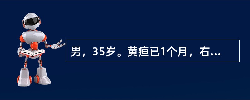 男，35岁。黄疸已1个月，右上腹轻微胀痛，食欲不振，经内科治疗无效。查体：肝大，