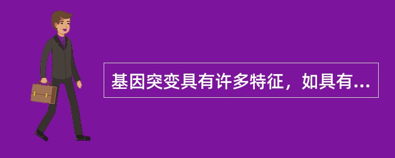 基因突变具有许多特征，如具有有害性和有利性，此外，其他特征还包括（）、（）、（）