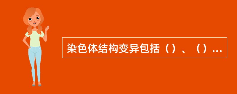 染色体结构变异包括（）、（）、（）和（）四种类型。