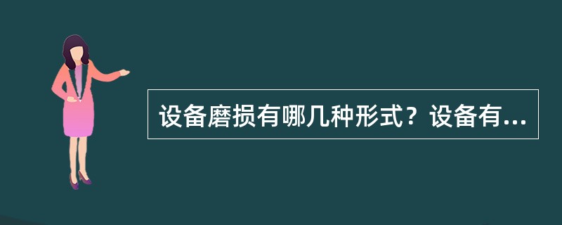 设备磨损有哪几种形式？设备有形磨损和无形磨损的异同点有哪些？