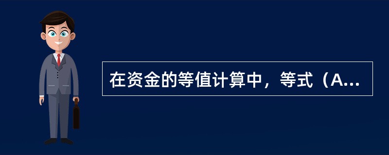 在资金的等值计算中，等式（A/F，i，n）=（A/P，i，n）+i成立。