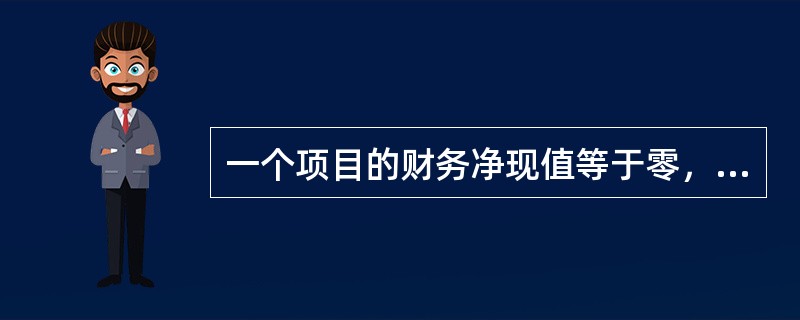 一个项目的财务净现值等于零，则其财务内部收益率（）。