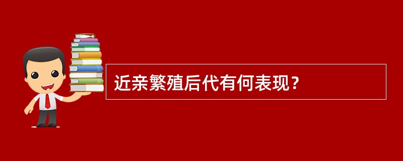 近亲繁殖后代有何表现？