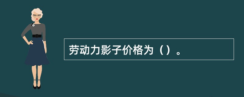 劳动力影子价格为（）。