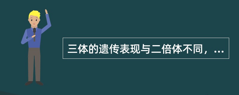 三体的遗传表现与二倍体不同，当隐性（a/a）与野生型三体（+/+/+）杂交，得到