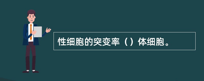 性细胞的突变率（）体细胞。