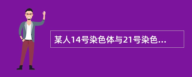 某人14号染色体与21号染色体发生罗伯逊异位后，此人表现性如何，其后代可出现什么