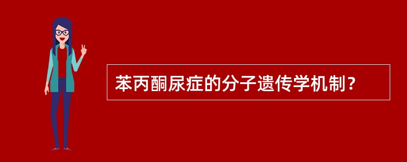 苯丙酮尿症的分子遗传学机制？