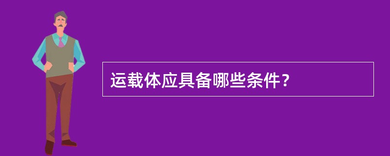 运载体应具备哪些条件？