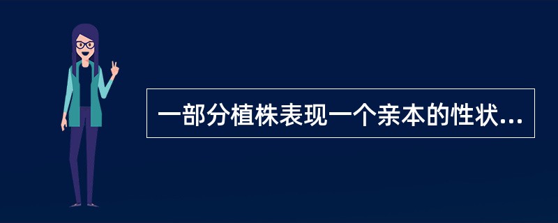 一部分植株表现一个亲本的性状，其余植株表现另外亲本的相对性状，显性与隐性性状都表