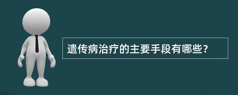 遗传病治疗的主要手段有哪些？