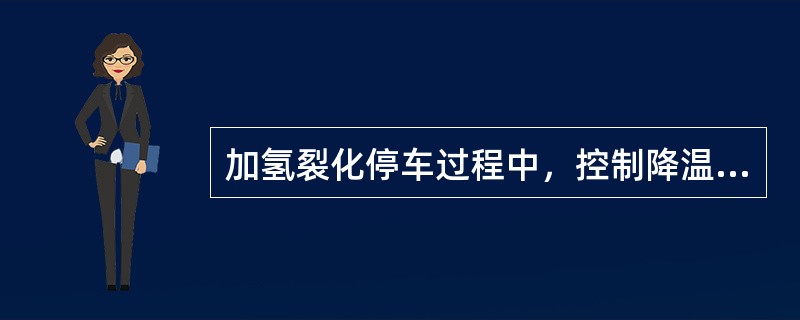 加氢裂化停车过程中，控制降温速度是因为（）。