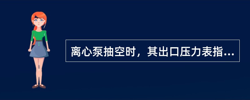 离心泵抽空时，其出口压力表指示（）