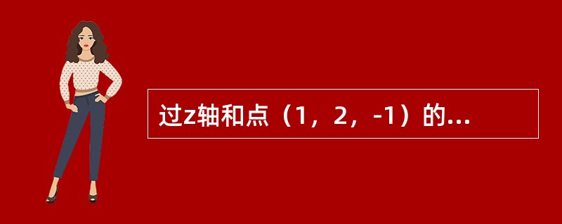 过z轴和点（1，2，-1）的平面方程是（）。