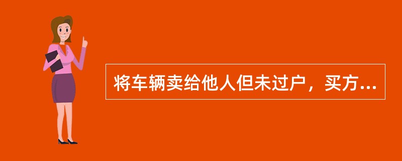 将车辆卖给他人但未过户，买方驾驶车辆发生交通事故并负有责任的，由谁来赔偿？