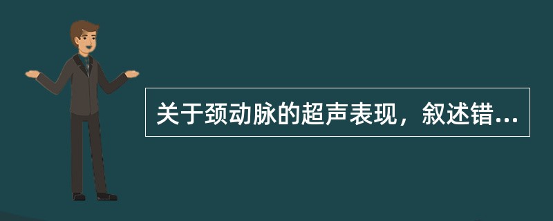 关于颈动脉的超声表现，叙述错误的是（）