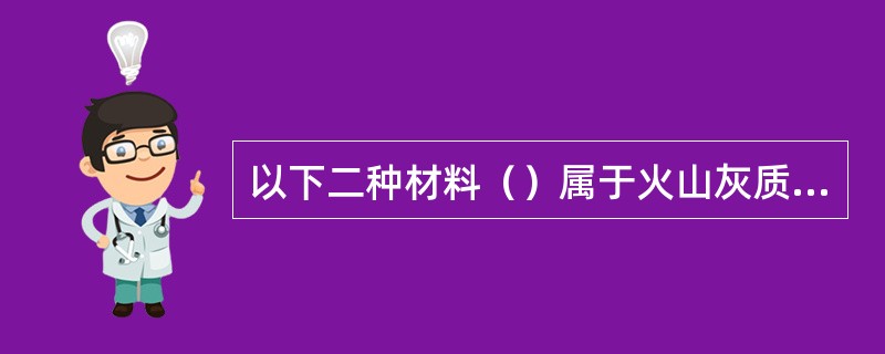 以下二种材料（）属于火山灰质混合材料。