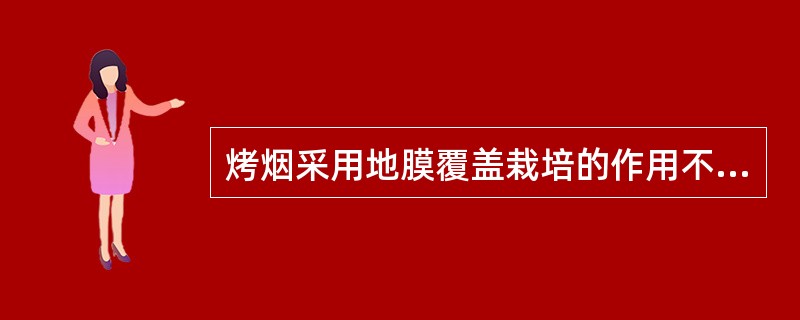 烤烟采用地膜覆盖栽培的作用不包括下列（）项。