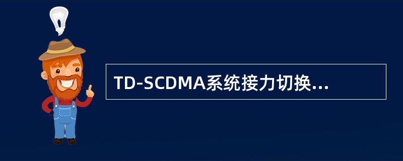 TD-SCDMA系统接力切换分为三个过程（）、判决过程、执行过程。