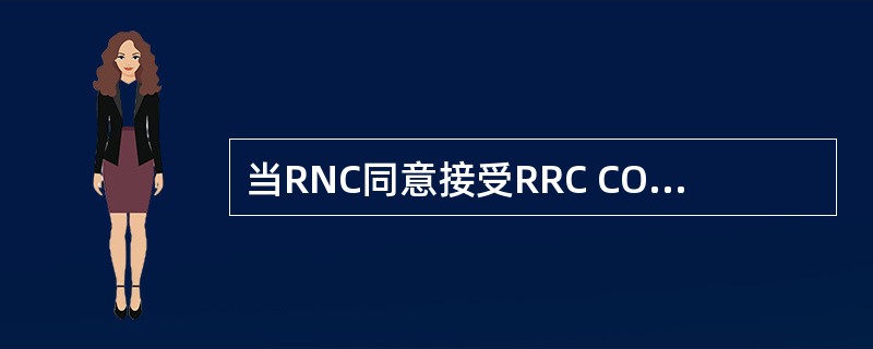 当RNC同意接受RRC CONNECT REQUEST消息后，会给出无线链路的物